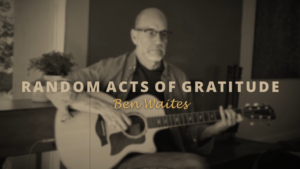 Random acts of gratitude - Ben Waites